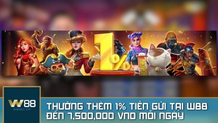 Thưởng thêm 1% tiền gửi tại W88 đến 7,500,000 VND mỗi ngày